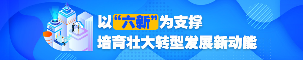 以“六新”為支撐 培育壯大轉(zhuǎn)型發(fā)展新動(dòng)能