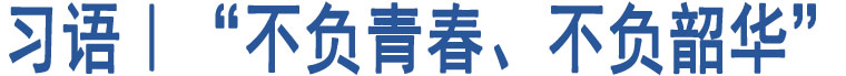 習(xí)語(yǔ)｜“不負(fù)青春、不負(fù)韶華”