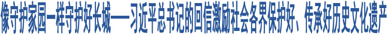 像守護(hù)家園一樣守護(hù)好長(zhǎng)城——習(xí)近平總書記的回信激勵(lì)社會(huì)各界保護(hù)好、傳承好歷史文化遺產(chǎn)