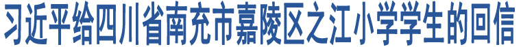 習(xí)近平給四川省南充市嘉陵區(qū)之江小學(xué)學(xué)生的回信