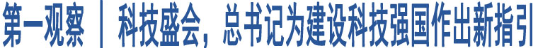 第一觀察 | 科技盛會(huì)，總書(shū)記為建設(shè)科技強(qiáng)國(guó)作出新指引