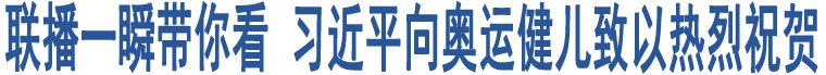 聯(lián)播一瞬帶你看 習(xí)近平向奧運(yùn)健兒致以熱烈祝賀