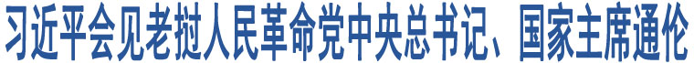 習(xí)近平會(huì)見老撾人民革命黨中央總書記、國(guó)家主席通倫