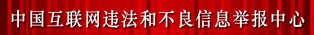 中國互聯(lián)網(wǎng)違法和不良信息舉報中心