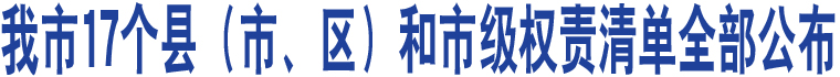 我市17個(gè)縣（市、區(qū)）和市級(jí)權(quán)責(zé)清單全部公布