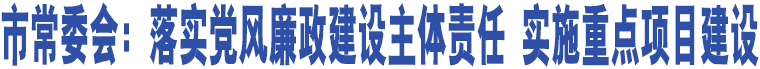 市常委會：落實黨風廉政建設主體責任 實施重點項目建設